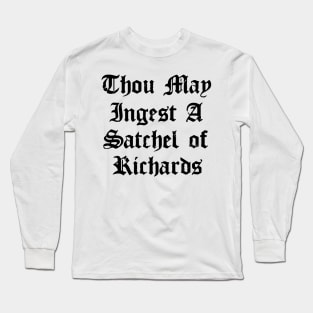 Thou May Ingest A Satchel Of Richards Long Sleeve T-Shirt